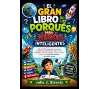 EL GRAN LIBRO DE LOS PORQUÉS PARA NIÑOS INTELIGENTES: Más de 500 preguntas fascinantes y respuestas sorprendentes sobre ciencia, naturaleza, animales, ... y los grandes misterios de nuestro mundo