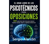 EL GRAN LIBRO DE LOS PSICOTÉCNICOS PARA OPOSICIONES: 600 ejercicios tipo test para mejorar rapidez mental, lógica y agilidad intelectual