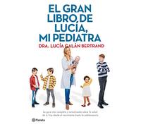 El gran libro de Lucía, mi pediatra La guía más completa y actualizada sobre la salud de tu hijo desde el nacimiento a la adolescencia (No Ficción)(edición en español)