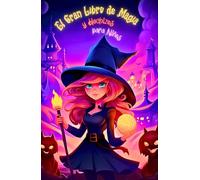 El Gran Libro de Magia y Hechizos para Niños: Guía Mágica de Encantos, Pociones y Aventuras Infantiles de Brujería. Embárcate en un Viaje Hechizado a ... para niños amantes de la magia y las brujas)