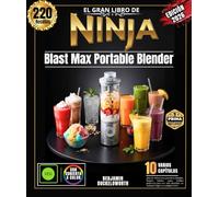 El gran libro de NINJA Blast Max Portable Blender: Más de 220 recetas para llevar (batidos, frappés, batidos, sopas, bebidas proteicas) para una vida saludable, ¡en cualquier lugar y a cualquier hora!