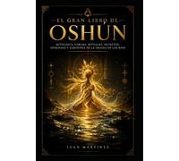 EL GRAN LIBRO DE OSHÚN: Mitología Yoruba, Rituales, Secretos, Ofrendas y Sabiduría de la Orisha de los Ríos