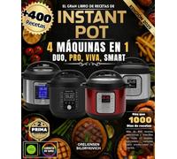 EL GRAN LIBRO DE RECETAS DE INSTANT PO 4 MÁQUINAS EN 1: DUO, PRO, VIVA, SMART: Más de 400 Recetas Auténticas y Sencillas de Todo el Mundo, secciones variadas para Revolucionar tu Cocina