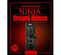 El gran libro de recetas de Ninja Creami Deluxe Más de 100 recetas de helados, sorbetes y postres congelados detalladas con técnicas profesionales, ... de chef para principiantes y expertos.