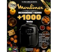 El gran libro de recetas Moulinex multicocinadoras y freidoras: Más de 1000 platos auténticos variados y diversos para dominar el arte de la cocina moderna.