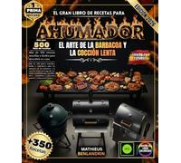 El gran libro de recetas para Ahumador: Más de 350 platos sencillos, fáciles y auténticos para los amantes de la barbacoa y la cocción lenta: pechuga, ... pescado, postres y charcutería casera.