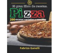 El gran libro de recetas. Pizza 200 recetas variadas y sencillas