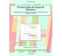 El Gran Libro de Sopas de Números: 100 pasatiempos en letra grande con secuencias numéricas ocultas y soluciones incluidas