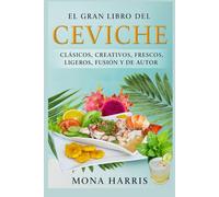 EL GRAN LIBRO DEL CEVICHE. Clásicos, creativos, frescos, ligeros, fusión y de autor - Recetas fáciles, frescas y sofisticadas para amantes del ceviche y la cocina de mar: Sabores tropicales