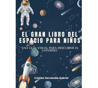 EL GRAN LIBRO DEL ESPACIO PARA NIÑOS: Una guía visual para descubrir el universo