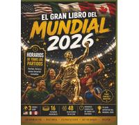 EL GRAN LIBRO DEL MUNDIAL 2026. FULL COLOR. Historia, Equipos, Jugadores, Estadios, Grupos, Todos los horarios en tu zona, Estadisticas, Momentos ... Países Sede, Máximo goleadores, Pronósticos