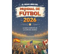 El Gran Libro del Mundial de Fútbol 2026: La Guía Completa de la Copa del Mundo: Equipos, estadios, récords, calendario de los partidos y datos ... estadios, récords, curiosidades y mucho más