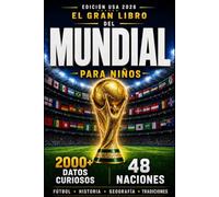 El Gran Libro del Mundial para Niños - Edición USA ’26: 2000+ Datos Curiosos sobre 48 Naciones: Fútbol, Historia, Geografía y Tradiciones