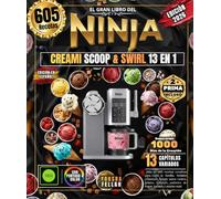 El gran libro del NINJA CREAMI SCOOP & SWIRL 13 EN 1: ¡Más de 605 recetas creativas para toda la familia, helados cremosos, helado suave casero, ... sorbetes de frutas, batidos y mucho más!