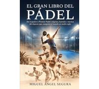 El Gran Libro del Pádel: De Acapulco a Premier Padel: orígenes, leyendas y técnica del deporte que conquistó el mundo en medio siglo (Grandes Deportes)
