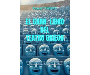 EL GRAN LIBRO DEL TEATRO GRIEGO: Guía completa de todas las obras conservadas de Esquilo, Sófocles, Eurípides y Aristófanes (Pascal THIERCY - Théâtre grec)
