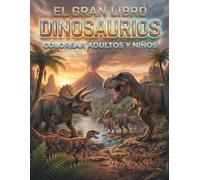 EL GRAN LIBRO DINOSAURIOS - COLOREAR NIÑOS Y ADULTOS: los gigantes del Jurásico y el Cretácico cobran vida con tus colores. (Serie Prehistórica Juntos Editores)