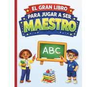 El Gran Libro para Jugar a Ser Maestro: Cuaderno de juego de rol para niños con divertidos formularios, planificadores y páginas de actividades escolares. (Serie Jugar a Ser)