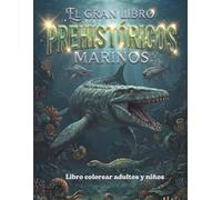 El Gran Libro PREHISTÓRICOS MARINOS - Monstruos del Mar Antiguo: Libro para colorear niños y adultos: Mosasaurios, Plesiosaurios y Criaturas Extintas del Océano · (Serie Prehistórica Juntos Editores)
