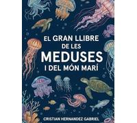 EL GRAN LLIBRE DE LES MEDUSES i DEL MÓN MARÍ: Il·lustracions i curiositats sobre un dels éssers més antics del mar i els seus amics
