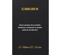EL GRAN LOCK IN: Cómo escapar de la prisión moderna y construir tu propio sistema de libertad.