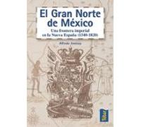 El gran norte de México: Frontera imperial en la Nueva España (1540-1820) (TEBAR)
