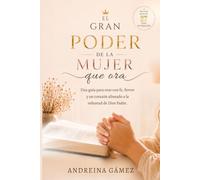 El gran poder de la mujer que ora: Una guía para orar con fe, fervor y un corazón alineado a la voluntad de Dios Padre.