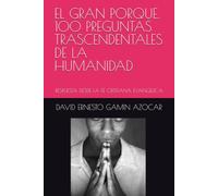 EL GRAN PORQUE. 100 PREGUNTAS TRASCENDENTALES DE LA HUMANIDAD: RESPUESTA DESDE LA FE CRISTIANA EVANGELICA