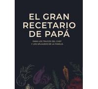 El Gran Recetario de Papá: para los trucos del chef y los aplausos de la familia