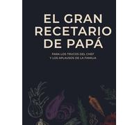 El Gran Recetario de Papá: para los trucos del chef y los aplausos de la familia