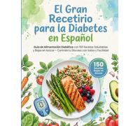 El Gran Recetario para la Diabetes en Español: Guía de Alimentación Diabética con 150 Recetas Saludables y Bajas en Azúcar - Controla tu Glucosa con Sabor y Facilidad