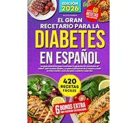 El Gran Recetario para la Diabetes en Español: La guía definitiva para controlar tu glucosa sin renunciar al sabor: 420 recetas fáciles, un plan ... información esencial para cuidarte cada día