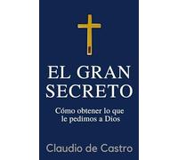 El GRAN Secreto – Para obtener lo que le pedimos a Dios: 1 (Libros de crecimiento espiritual)