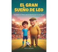 El Gran Sueño de Leo: Historia de fútbol para niños sobre amistad, perseverancia y el valor de creer en uno mismo. Con ilustraciones a color y páginas de colorear. Para niños de 7, 8, 9, 10 y 11 años
