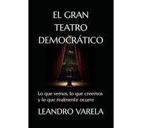 EL GRAN TEATRO DEMOCRÁTICO: Lo que vemos, lo que creemos y lo que realmente ocurre