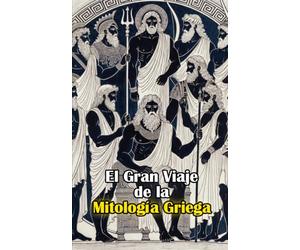 El Gran Viaje de la Mitología Griega: El Gran Viaje de la Mitología Griega