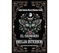 El Grimorio de la Bruja Interior: Guía práctica de brujería Moderna: Botiquín Mágico. Alquimia y Recetas Sagradas, hierbas, aceites y cristales para el trabajo ritual completo.