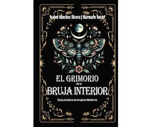 El Grimorio de la Bruja Interior: Guía práctica de brujería Moderna: Botiquín Mágico. Alquimia y Recetas Sagradas, hierbas, aceites y cristales para el trabajo ritual completo.