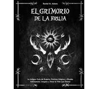 El Grimorio de la Bruja: La Antigua Guía de Brujería, Prácticas Mágicas y Rituales Adivinatorios. Imagina y Atrae la Vida que Deseas