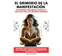 El Grimorio De La Manifestación: Guía Mágica Para Brujas. Invoca Tu Realidad Ideal Con Brujería Moderna. Brujería Para Manifestar Relaciones, Salud, Dinero Y Propósito. Despierta Tu Poder Interior
