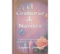 El Grimorio de Nayives: Un libro de alquimia interior, energía viva y sabiduría ancestral.