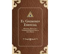 El Grimorio Esencial: Historia, Rituales y Correspondencias para la Alta Magia (El Libro de las Respuestas)