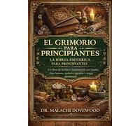 EL GRIMORIO PARA PRINCIPIANTES: LA BIBLIA ESOTÉRICA PARA PRINCIPIANTES: Un libro de hechizos fundamental con rituales, fases lunares, símbolos sagrados y magia elemental.