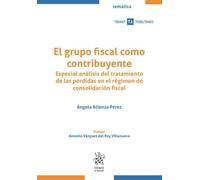 El grupo fiscal como contribuyente. Especial análisis del tratamiento de las pérdidas en el régimen de consolidación fiscal (Temática Tirant Tributario)
