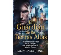 El Guardián de las Tierras Altas: Un Romance de Viajes en el Tiempo con Magia Ancestral y Amor Eterno