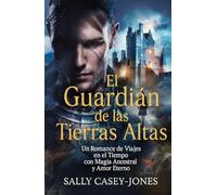 El Guardián de las Tierras Altas: Un Romance de Viajes en el Tiempo con Magia Ancestral y Amor Eterno