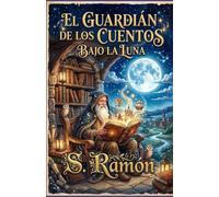 El Guardián de los Cuentos Bajo la Luna: Una travesía entre sueños, recuerdos y mundos olvidados