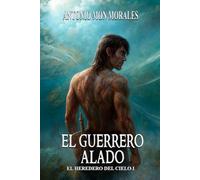 El Guerrero Alado: Una novela de acción, magia y fantasía (El Heredero del Cielo)