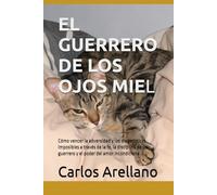 EL GUERRERO DE LOS OJOS MIEL: Cómo vencer la adversidad y los diagnósticos imposibles a través de la fe, la disciplina de un guerrero y el poder del amor incondiciona