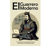 El Guerrero Moderno: Cómo aplicar las 36 estrategias del arte de la guerra de Sun Tzu en situaciones reales